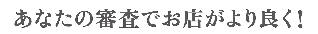 あなたの審査でお店がより良く！